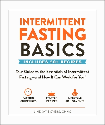Intermittent Fasting Basics: Your Guide to the Essentials of Intermittent Fasting--And How It Can Work for You! - Boyers, Lindsay