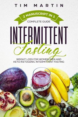 Intermittent Fasting: Complete Guide, 2 Manuscript in 1, Weight Loss for Women / Men and Keto / Ketogenic Intermittent Fasting - Martin, Tim