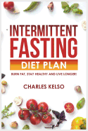 Intermittent Fasting Diet Plan: Burn Fat, Stay Healthy and Live Longer!