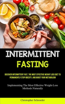 Intermittent Fasting: Discover Intermittent Fast, The Most Effective Weight Loss Diet To Permanently Stop Obesity, And Boost Your Metabolism (Implementing The Most Effective Weight-Loss Methods Naturally) - Schroeder, Christopher