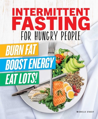 Intermittent Fasting for Hungry People: Burn Fat, Boost Energy, Eat Lots - Stacey, Michelle