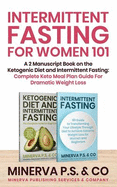 Intermittent Fasting For Women 101: A 2 Manuscript Book on the Ketogenic Diet and Intermittent Fasting: Complete Keto Meal Plan Guide For Dramatic Weight Loss