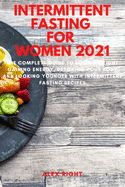 Intermittent Fasting for Women 2021: The complete guide to losing weight, gaining energy, detoxing your body and looking younger with intermittent fasting recipes