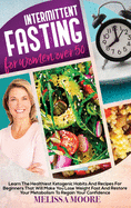 Intermittent Fasting for Women Over 50: A Beginners Nutritional Guide For A Healthy Accelerate Weight Loss. Discover Low-Carb Eating Habits That Will Help You Detox Your Body And Regain Confidence