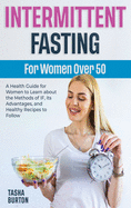Intermittent Fasting for Women Over 50: A Health Guide for Women to Learn about the Methods of IF, its Advantages, and Healthy Recipes to Follow