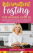 Intermittent Fasting for Women Over 50: Discovering Step-by-Step the Secrets to Lose Weight Quickly, Reset Your Metabolism and Increase Your Energy Drastically to Get Young Again With Intermittent Fasting