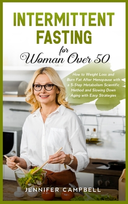 Intermittent Fasting for Women Over 50: How to Weight Loss and Burn Fat After Menopause with a 5-Step Metabolism Scientific Method and Slowing Down Aging with Easy Strategies - Campbell, Jennifer