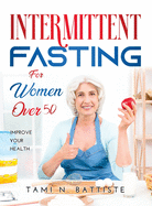 Intermittent Fasting for Women over 50: Improve Your Health