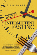 Intermittent Fasting for Women Over 50: The 16/8 Fasting Anti-Aging Diet Method to Promote Longevity, support your Hormones Naturally, Detox your Body and Lose Weight almost Effortlessly