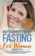 Intermittent Fasting for Women Over 50: The Complete Guide to the Revolutionary Don't Deny Approach Delay Aging, Boost Your Metabolic Autophagy and Detox your Body