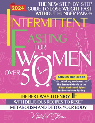 Intermittent Fasting for Women Over 50: The New Step-by-Step Guide to Lose Weight Fast without Hunger Pangs The Best Way to Enjoy IF with Delicious Recipes to Reset Metabolism and Detox your Body - Olsson, Natalie
