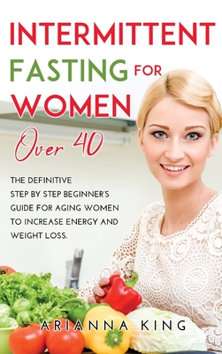 Intermittent Fasting for Women Over 50: The ultimate guide to a fasting lifestyle for women over 50 with Mouth-watering Recipes to Accelerate Weight Loss, Reset your Metabolism. - Smith, Eva