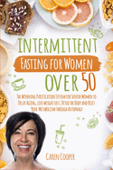 Intermittent Fasting for Women Over 50: The Winning Purification System for Senior Women to Delay Aging, Lose Weight Fast, Detox the Body and Reset Your Metabolism Through Autophagy