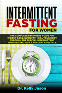 Intermittent Fasting for Women: The Complete beginners guide for weight loss, burn fat, Heal Your Body Through the special intermittent process and Live a Healthy Lifestyle