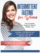 Intermittent Fasting for Women: The Complete Guide for Natural Weight Loss. Includes 16/8 Method and Intermittent Fasting for Women after 50