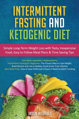 Intermittent Fasting & Ketogenic Diet: Simple, Long-Term Weight Loss with Tasty, Inexpensive Food, Easy to Follow Meal Plans & Time Saving Tips - Michaels, Jason