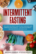 Intermittent Fasting: The Code of Weight Loss to Heal Your Body and Improve Your Longevity - Eat and Stop Obesity. Includes Recipes and Meal Plan.