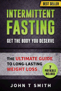 Intermittent Fasting: The Intermittent Fasting Lifestyle: Lose Weight, Heal Your Body and Build Lean Muscle While Eating the Foods You Love. Your Ultimate Guide to Long-Lasting Weight Loss.