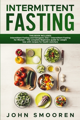 Intermittent Fasting: This Book Includes: Intermittent Fasting and Ketogenic Diet + Intermittent Fasting for Women - The complete Beginners guide for weight loss with recipes for health watchers - Smooren, John
