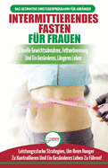 Intermittierendes Fasten F?r Frauen: Anf?ngerstrategien Zum Fasten, Um Ihren Hunger Zu Kontrollieren Und Ein Gesundes Leben Zu F?hren (B?cher In Deutsch / Intermittent Fasting For Women German Book)