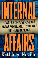 Internal Affairs: The Abuse of Power, Sexual Harassment & Hypocrisy in the Workplace - Neville, Kathleen