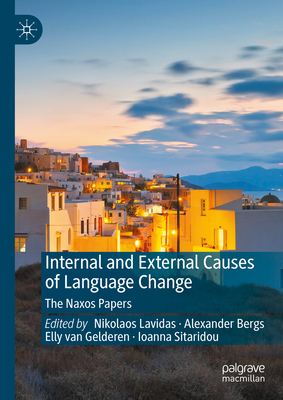 Internal and External Causes of Language Change: The Naxos Papers - Lavidas, Nikolaos (Editor), and Bergs, Alexander (Editor), and Van Gelderen, Elly (Editor)