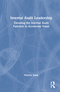 Internal Audit Leadership: Elevating the Internal Audit Function to Accelerate Value