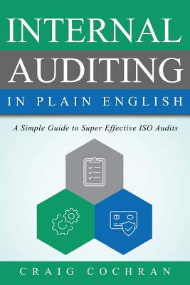 Internal Auditing in Plain English: A Simple Guide to Super Effective ISO Audits - Cochran, Craig
