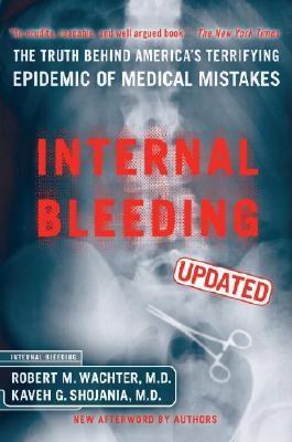 Internal Bleeding: The Truth Behind America's Terrifying Epidemic of Medical Mistakes - Wachter, Robert M, M.D., and Shojania, Kaveh G, M.D.