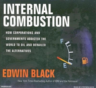 Internal Combustion: How Corporations and Governments Addicted the World to Oil and Subverted the Alternatives - Black, Edwin, and Hoye, Stephen (Narrator)