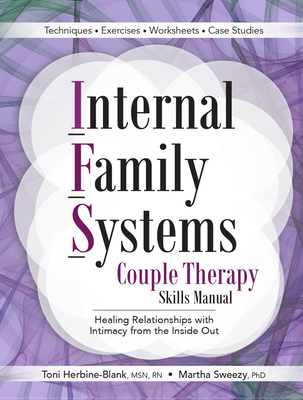 Internal Family Systems Couple Therapy Skills Manual: Healing Relationships with Intimacy from the Inside Out - Herbine-Blank, Toni, and Sweezy, Martha