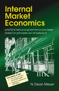 Internal Market Economics: Practical Resource-Governance Processes Based on Principles We All Believe in - Meyer, N Dean