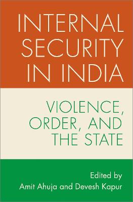 Internal Security in India: Violence, Order, and the State - Ahuja, Amit (Editor), and Kapur, Devesh (Editor)
