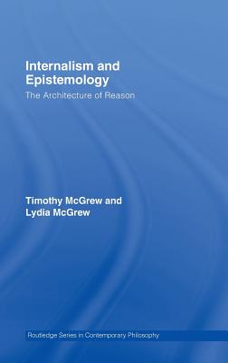 Internalism and Epistemology: The Architecture of Reason - McGrew, Timothy, and McGrew, Lydia