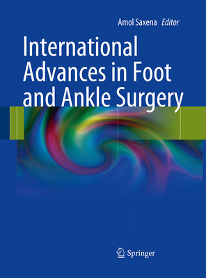 International Advances in Foot and Ankle Surgery - Saxena, Amol (Editor)