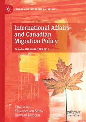 International Affairs and Canadian Migration Policy - Samy, Yiagadeesen (Editor), and Duncan, Howard (Editor)