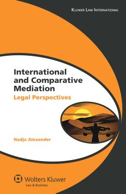 International and Comparative Mediation: Legal Perspectives - Alexander, Nadja