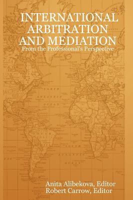 International Arbitration and Mediation - From the Professional's Perspective - Alibekova, Anita (Editor), and Carrow, Robert (Editor)