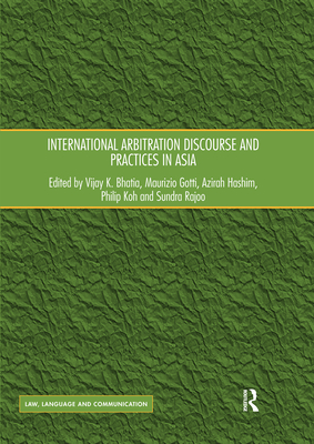 International Arbitration Discourse and Practices in Asia - Bhatia, Vijay K. (Editor), and Gotti, Maurizio (Editor), and Hashim, Azirah (Editor)