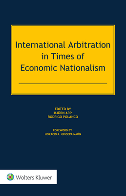 International Arbitration in Times of Economic Nationalism - Arp, Bjorn (Editor), and Polanco, Rodrigo (Editor)