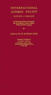 International Atomic Policy During a Decade: An Historical-Political Investigation into the Problem of Atomic Weapons During the Period 1945-1955