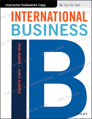 International Business, 1e Instructor Evaluation Copy - Morris, Shad, and Oldroyd, James