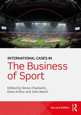 International Cases in the Business of Sport - Chadwick, Simon (Editor), and Arthur, Dave (Editor), and Beech, John (Editor)