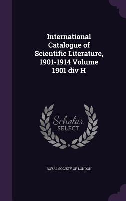 International Catalogue of Scientific Literature, 1901-1914 Volume 1901 div H - Royal Society of London (Creator)