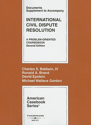 International Civil Dispute Resolution, Documents Supplement: A Problem-Oriented Coursebook - Baldwin, Charles S, IV, and Brand, Ronald A, Professor, and Epstein, David