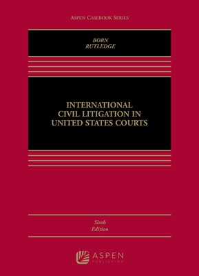 International Civil Litigation in United States Courts - Born, Gary B, and Rutledge, Peter B