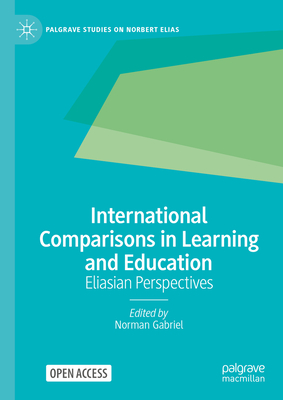 International Comparisons in Learning and Education: Eliasian Perspectives - Gabriel, Norman (Editor)