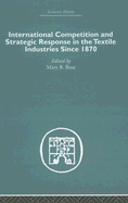 International Competition and Strategic Response in the Textile Industries Since 1870