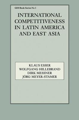 International Competitiveness in Latin America and East Asia - Esser, Klaus (Editor), and Hillebrand, Wolfgang (Editor), and Messner, Dirk (Editor)