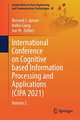 International Conference on Cognitive Based Information Processing and Applications (Cipa 2021): Volume 2 - J Jansen, Bernard (Editor), and Liang, Haibo (Editor), and Ye, Jun (Editor)